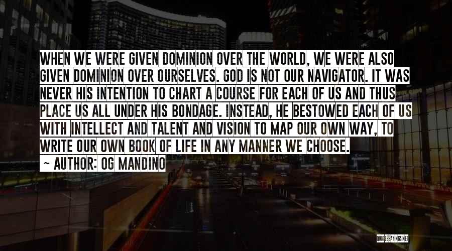 Og Mandino Quotes: When We Were Given Dominion Over The World, We Were Also Given Dominion Over Ourselves. God Is Not Our Navigator.