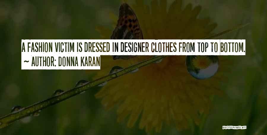 Donna Karan Quotes: A Fashion Victim Is Dressed In Designer Clothes From Top To Bottom.