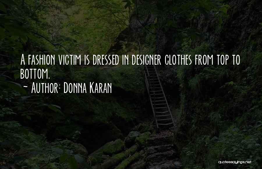 Donna Karan Quotes: A Fashion Victim Is Dressed In Designer Clothes From Top To Bottom.