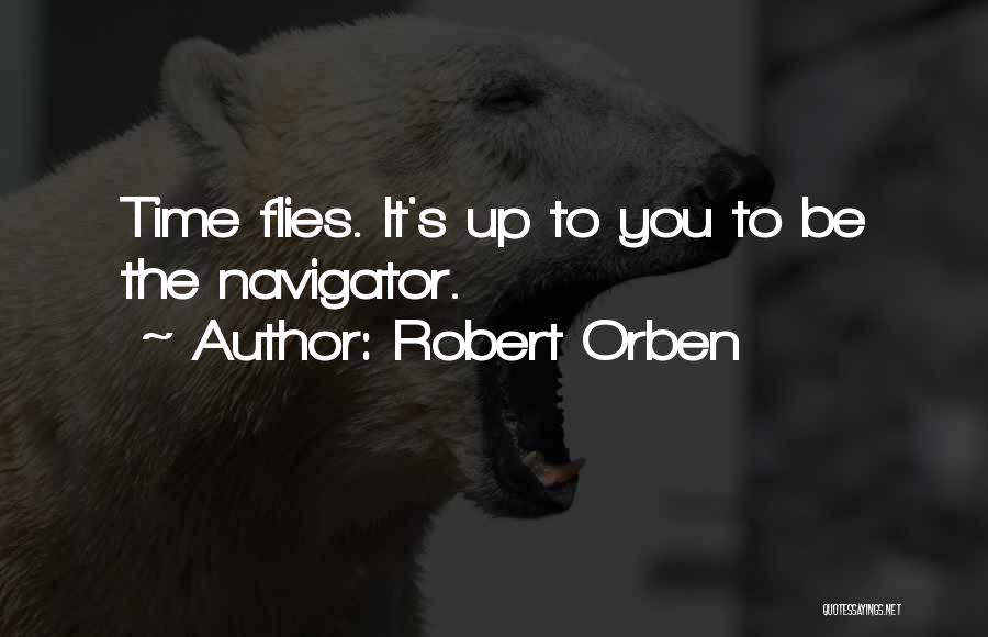 Robert Orben Quotes: Time Flies. It's Up To You To Be The Navigator.