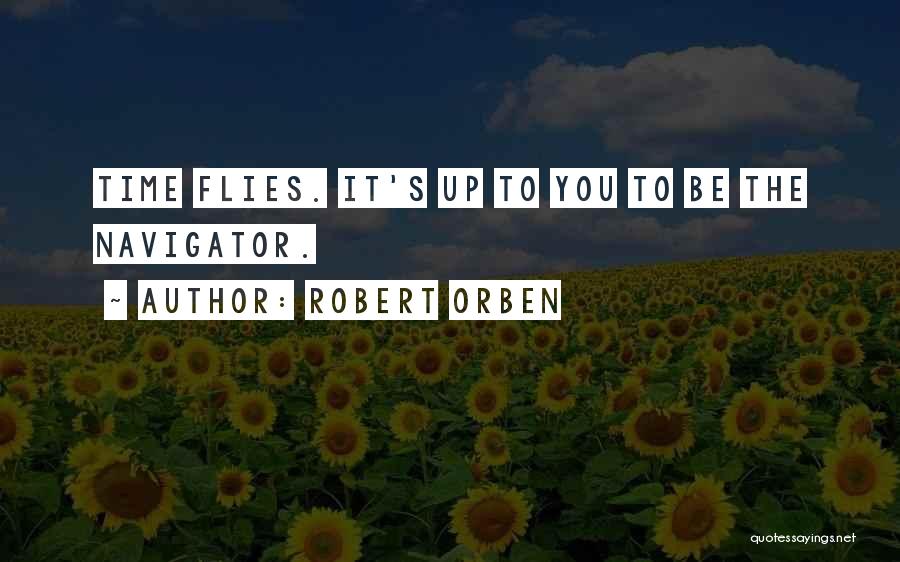 Robert Orben Quotes: Time Flies. It's Up To You To Be The Navigator.