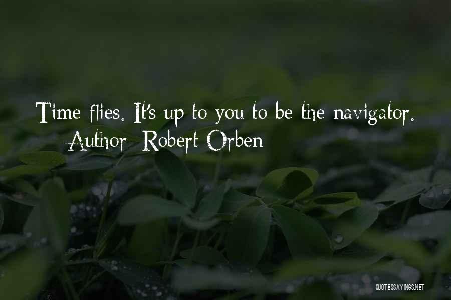 Robert Orben Quotes: Time Flies. It's Up To You To Be The Navigator.