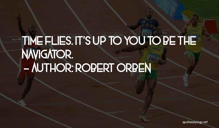 Robert Orben Quotes: Time Flies. It's Up To You To Be The Navigator.