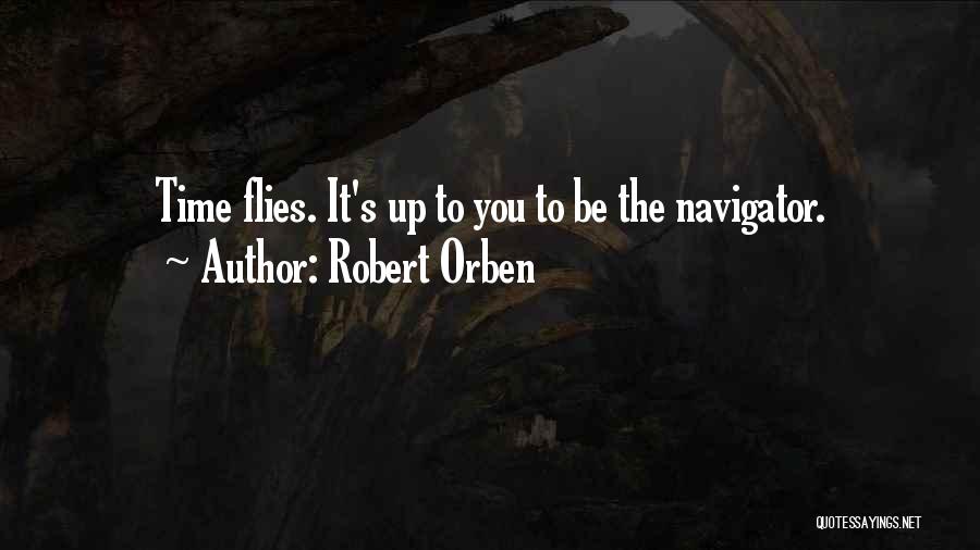 Robert Orben Quotes: Time Flies. It's Up To You To Be The Navigator.