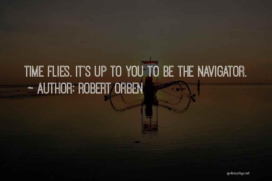 Robert Orben Quotes: Time Flies. It's Up To You To Be The Navigator.