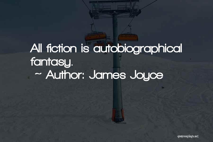 James Joyce Quotes: All Fiction Is Autobiographical Fantasy.