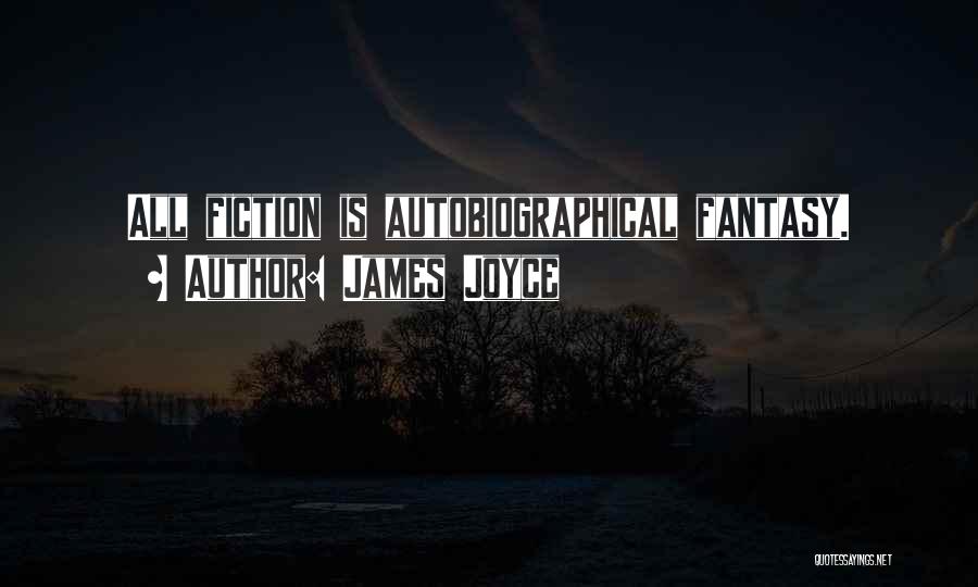 James Joyce Quotes: All Fiction Is Autobiographical Fantasy.