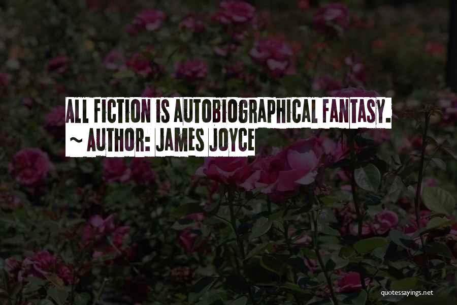 James Joyce Quotes: All Fiction Is Autobiographical Fantasy.