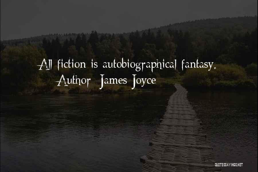 James Joyce Quotes: All Fiction Is Autobiographical Fantasy.