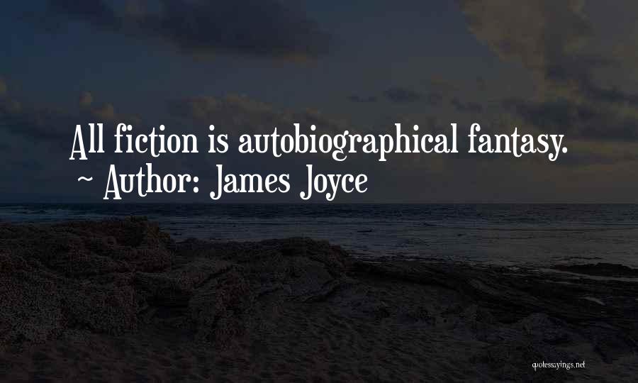 James Joyce Quotes: All Fiction Is Autobiographical Fantasy.