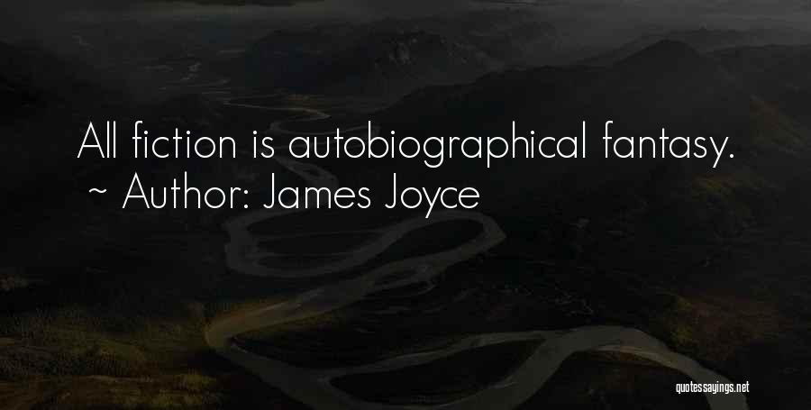 James Joyce Quotes: All Fiction Is Autobiographical Fantasy.