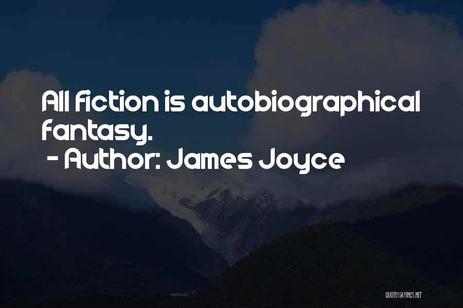 James Joyce Quotes: All Fiction Is Autobiographical Fantasy.