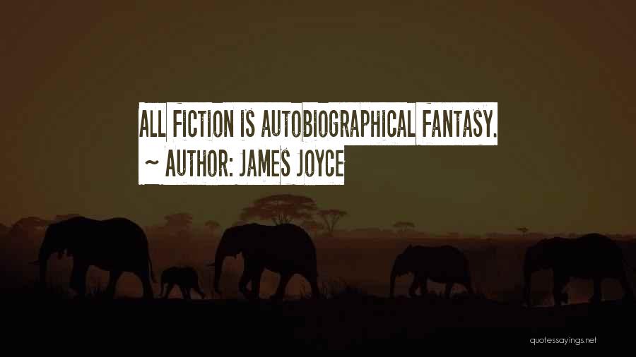 James Joyce Quotes: All Fiction Is Autobiographical Fantasy.