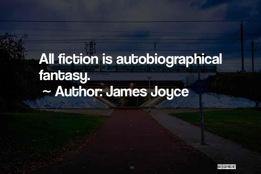 James Joyce Quotes: All Fiction Is Autobiographical Fantasy.