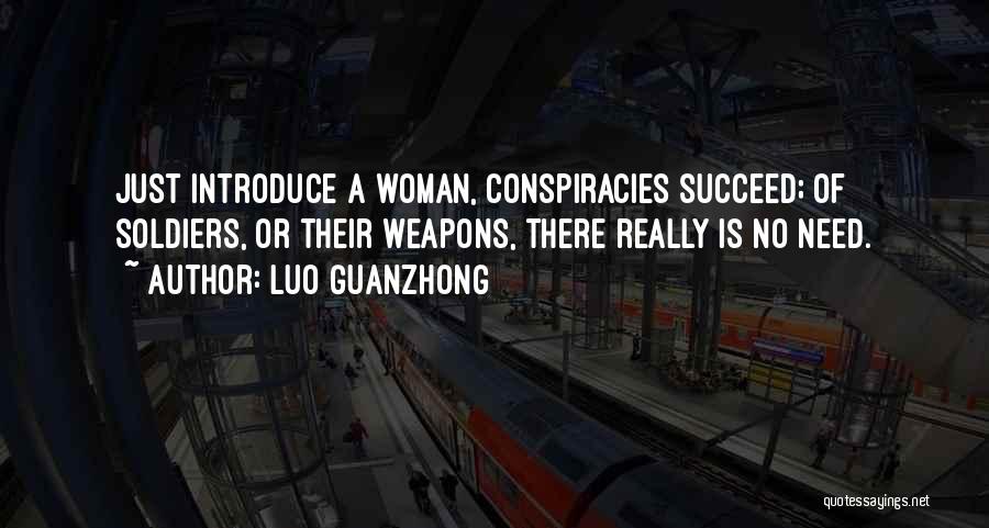 Luo Guanzhong Quotes: Just Introduce A Woman, Conspiracies Succeed; Of Soldiers, Or Their Weapons, There Really Is No Need.