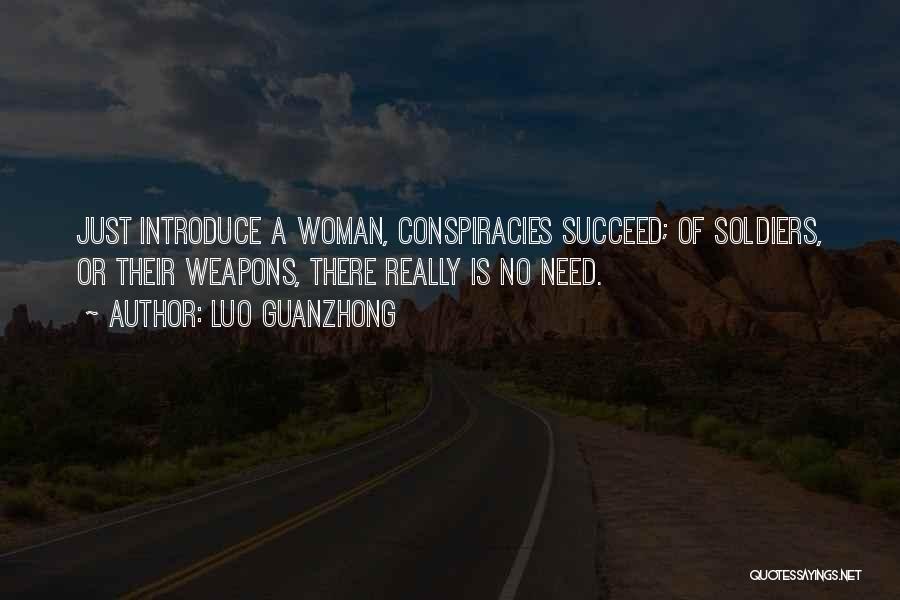 Luo Guanzhong Quotes: Just Introduce A Woman, Conspiracies Succeed; Of Soldiers, Or Their Weapons, There Really Is No Need.