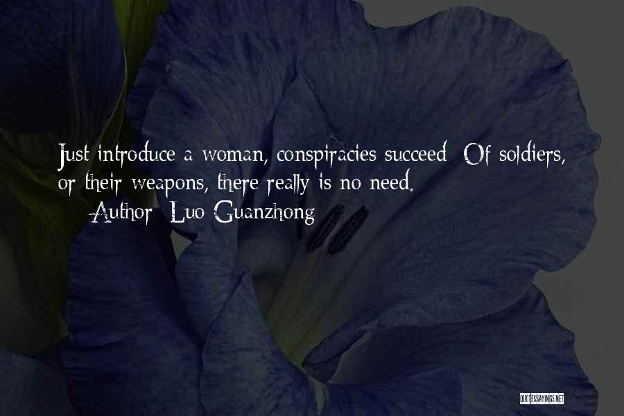 Luo Guanzhong Quotes: Just Introduce A Woman, Conspiracies Succeed; Of Soldiers, Or Their Weapons, There Really Is No Need.