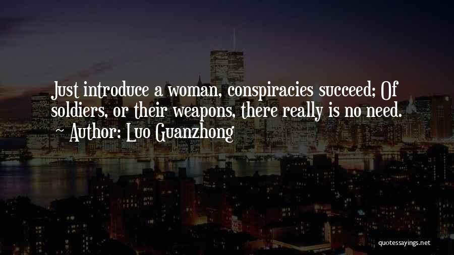 Luo Guanzhong Quotes: Just Introduce A Woman, Conspiracies Succeed; Of Soldiers, Or Their Weapons, There Really Is No Need.