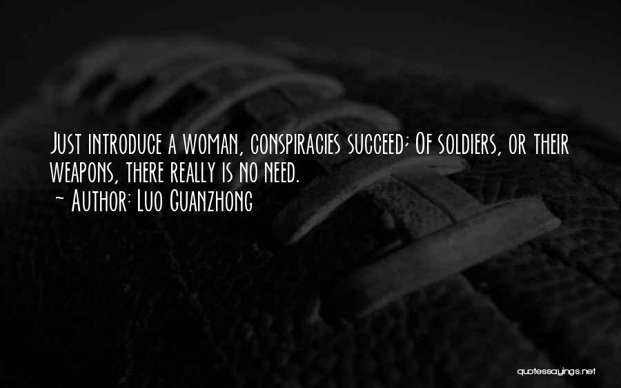 Luo Guanzhong Quotes: Just Introduce A Woman, Conspiracies Succeed; Of Soldiers, Or Their Weapons, There Really Is No Need.