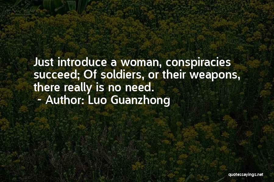 Luo Guanzhong Quotes: Just Introduce A Woman, Conspiracies Succeed; Of Soldiers, Or Their Weapons, There Really Is No Need.