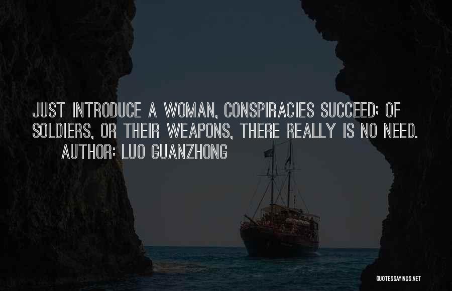 Luo Guanzhong Quotes: Just Introduce A Woman, Conspiracies Succeed; Of Soldiers, Or Their Weapons, There Really Is No Need.