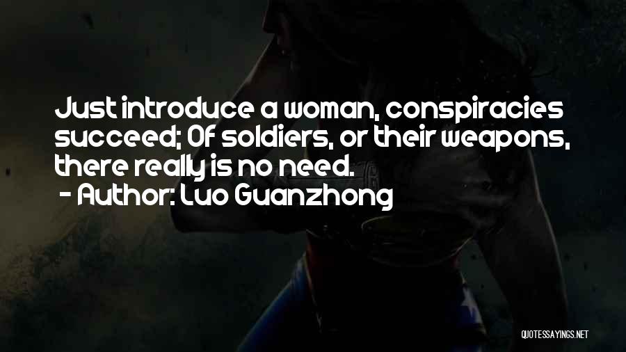 Luo Guanzhong Quotes: Just Introduce A Woman, Conspiracies Succeed; Of Soldiers, Or Their Weapons, There Really Is No Need.