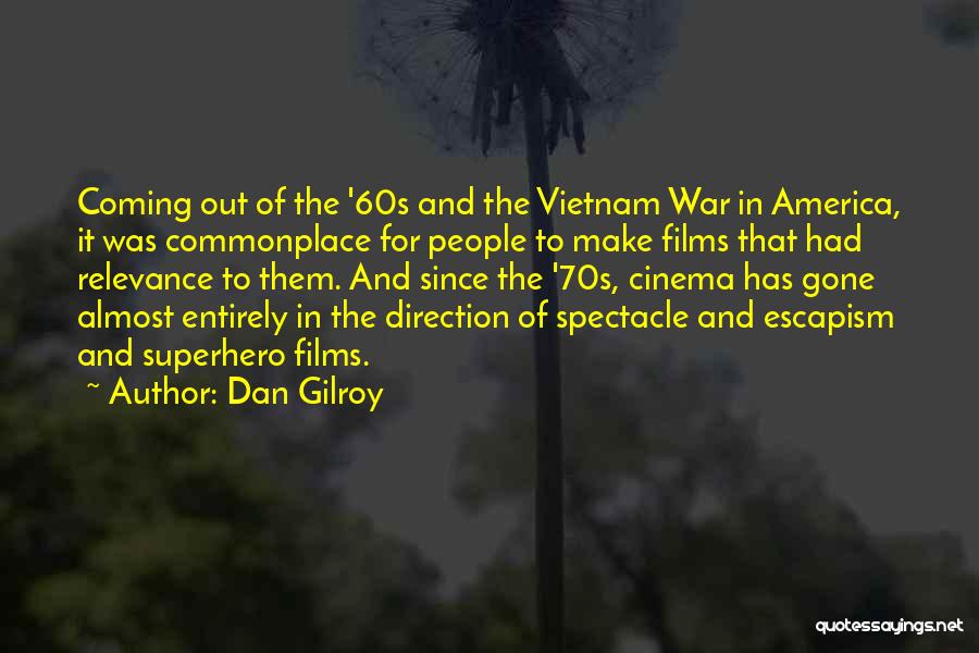 Dan Gilroy Quotes: Coming Out Of The '60s And The Vietnam War In America, It Was Commonplace For People To Make Films That