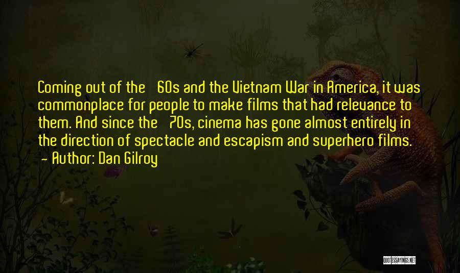 Dan Gilroy Quotes: Coming Out Of The '60s And The Vietnam War In America, It Was Commonplace For People To Make Films That