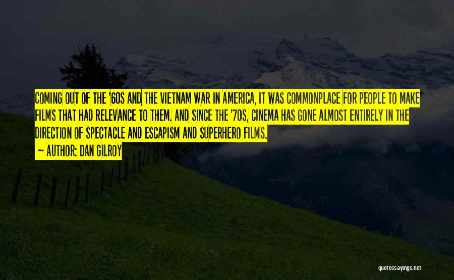 Dan Gilroy Quotes: Coming Out Of The '60s And The Vietnam War In America, It Was Commonplace For People To Make Films That