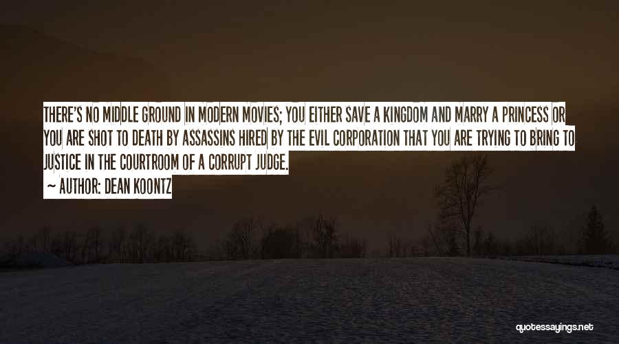 Dean Koontz Quotes: There's No Middle Ground In Modern Movies; You Either Save A Kingdom And Marry A Princess Or You Are Shot