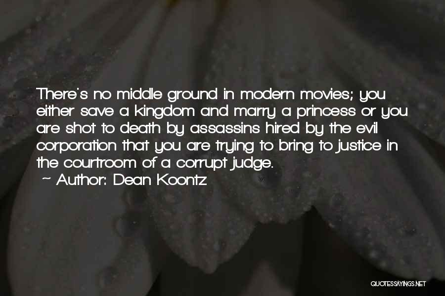 Dean Koontz Quotes: There's No Middle Ground In Modern Movies; You Either Save A Kingdom And Marry A Princess Or You Are Shot