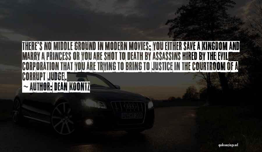 Dean Koontz Quotes: There's No Middle Ground In Modern Movies; You Either Save A Kingdom And Marry A Princess Or You Are Shot