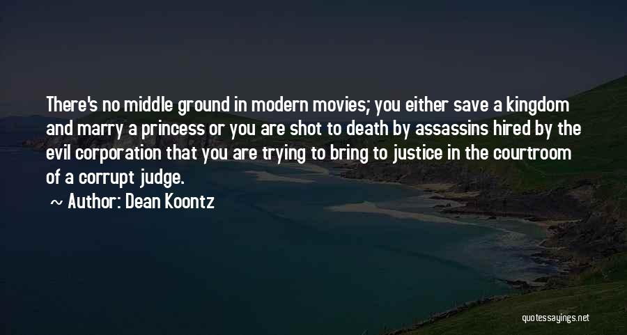 Dean Koontz Quotes: There's No Middle Ground In Modern Movies; You Either Save A Kingdom And Marry A Princess Or You Are Shot