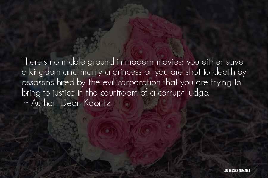 Dean Koontz Quotes: There's No Middle Ground In Modern Movies; You Either Save A Kingdom And Marry A Princess Or You Are Shot