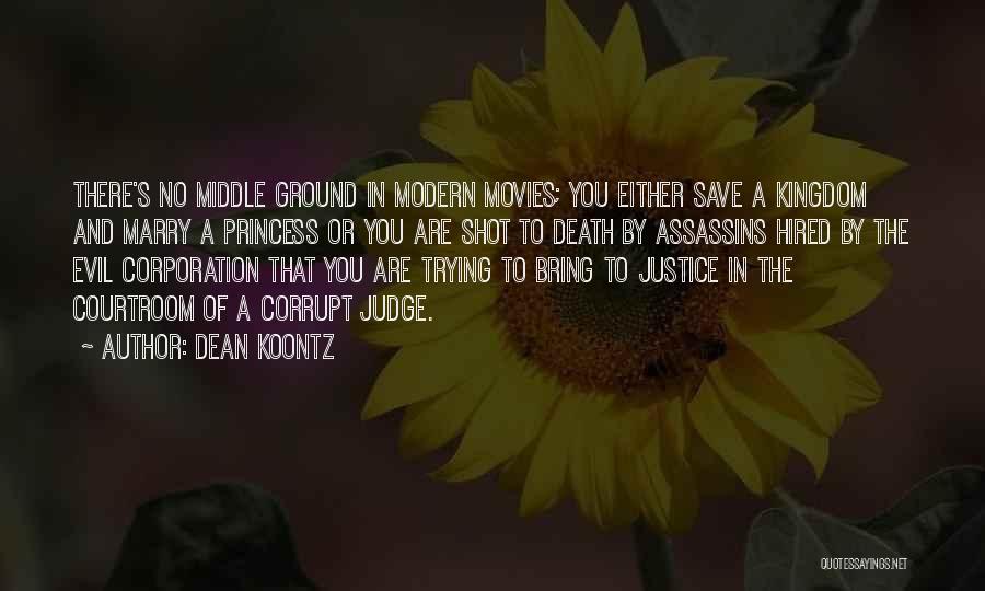 Dean Koontz Quotes: There's No Middle Ground In Modern Movies; You Either Save A Kingdom And Marry A Princess Or You Are Shot