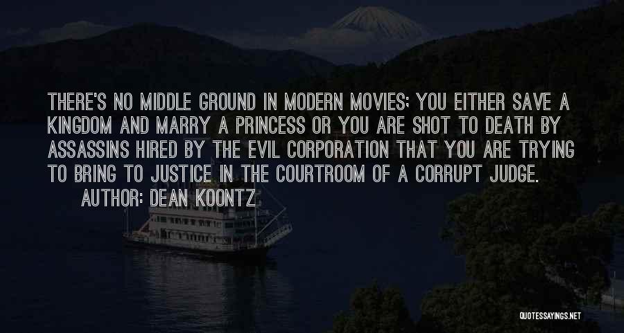 Dean Koontz Quotes: There's No Middle Ground In Modern Movies; You Either Save A Kingdom And Marry A Princess Or You Are Shot