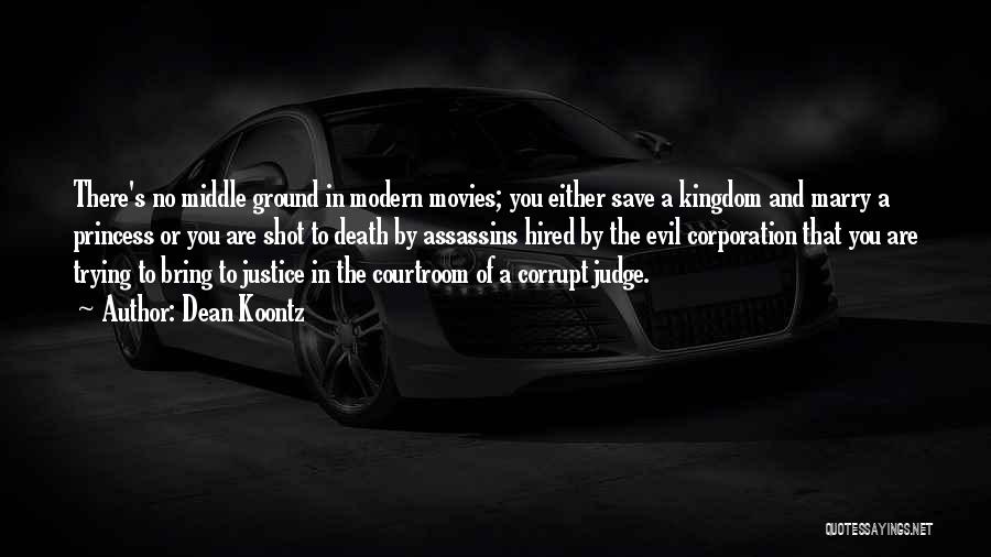 Dean Koontz Quotes: There's No Middle Ground In Modern Movies; You Either Save A Kingdom And Marry A Princess Or You Are Shot