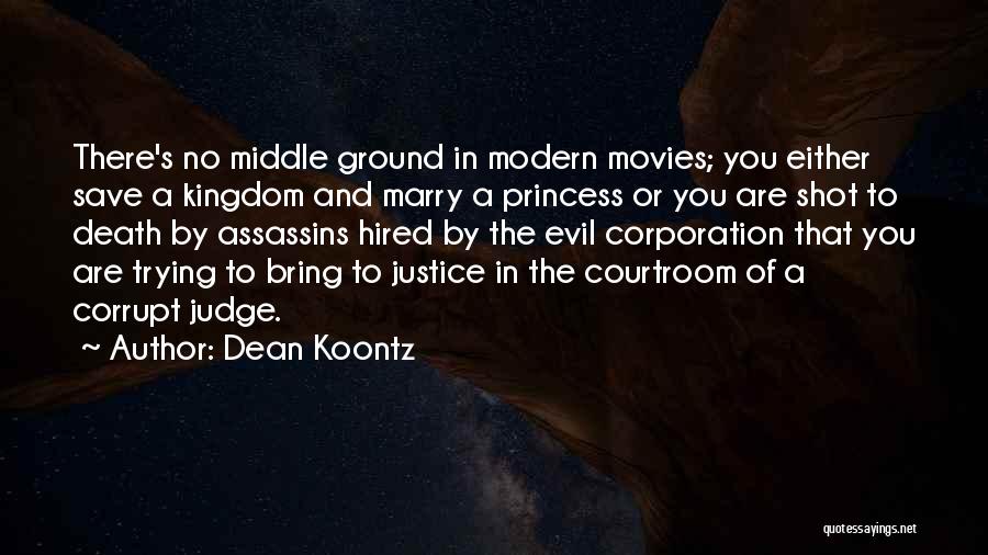 Dean Koontz Quotes: There's No Middle Ground In Modern Movies; You Either Save A Kingdom And Marry A Princess Or You Are Shot