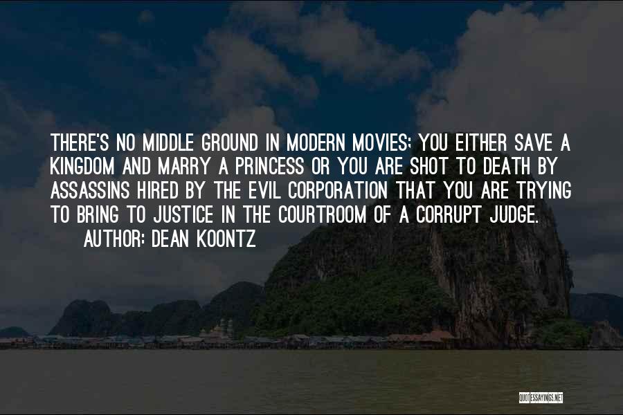 Dean Koontz Quotes: There's No Middle Ground In Modern Movies; You Either Save A Kingdom And Marry A Princess Or You Are Shot