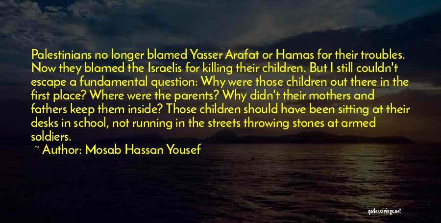 Mosab Hassan Yousef Quotes: Palestinians No Longer Blamed Yasser Arafat Or Hamas For Their Troubles. Now They Blamed The Israelis For Killing Their Children.
