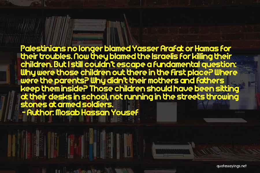 Mosab Hassan Yousef Quotes: Palestinians No Longer Blamed Yasser Arafat Or Hamas For Their Troubles. Now They Blamed The Israelis For Killing Their Children.