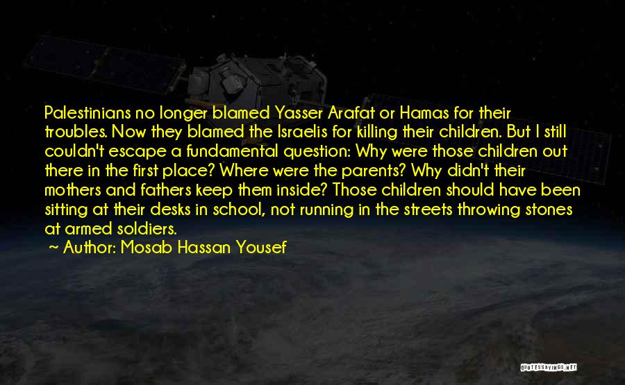 Mosab Hassan Yousef Quotes: Palestinians No Longer Blamed Yasser Arafat Or Hamas For Their Troubles. Now They Blamed The Israelis For Killing Their Children.