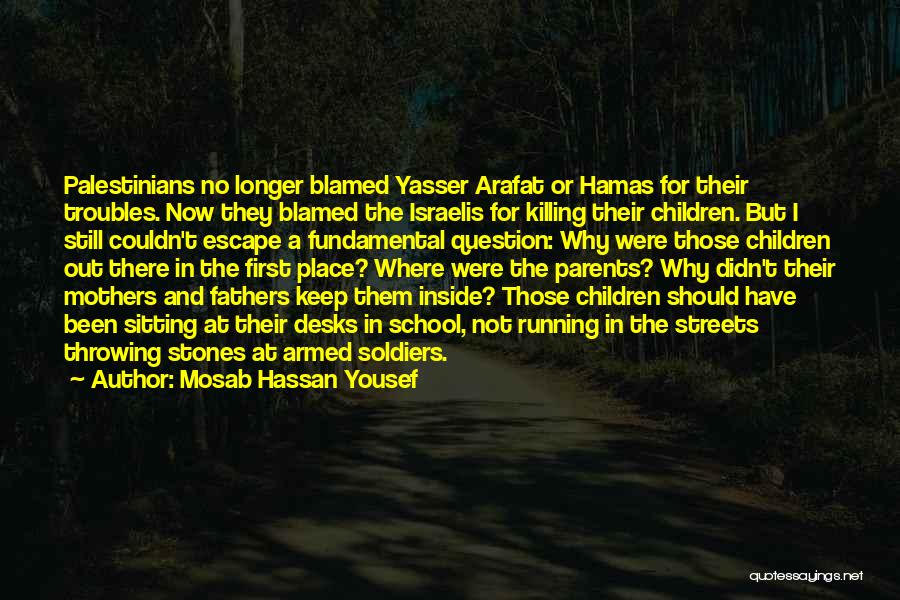 Mosab Hassan Yousef Quotes: Palestinians No Longer Blamed Yasser Arafat Or Hamas For Their Troubles. Now They Blamed The Israelis For Killing Their Children.