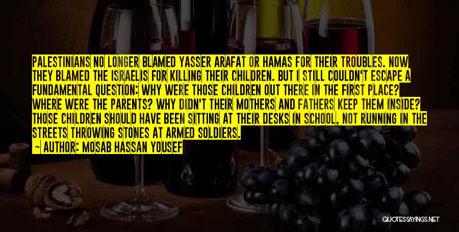 Mosab Hassan Yousef Quotes: Palestinians No Longer Blamed Yasser Arafat Or Hamas For Their Troubles. Now They Blamed The Israelis For Killing Their Children.