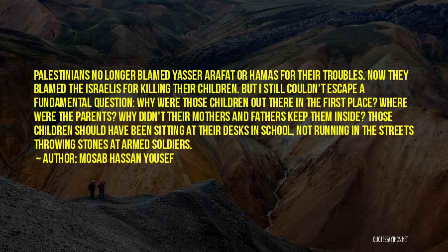 Mosab Hassan Yousef Quotes: Palestinians No Longer Blamed Yasser Arafat Or Hamas For Their Troubles. Now They Blamed The Israelis For Killing Their Children.