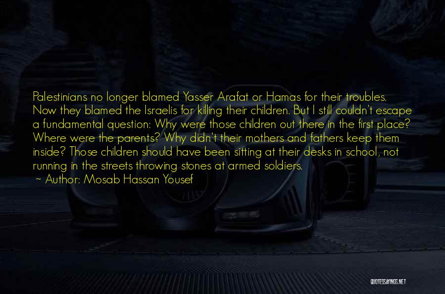 Mosab Hassan Yousef Quotes: Palestinians No Longer Blamed Yasser Arafat Or Hamas For Their Troubles. Now They Blamed The Israelis For Killing Their Children.