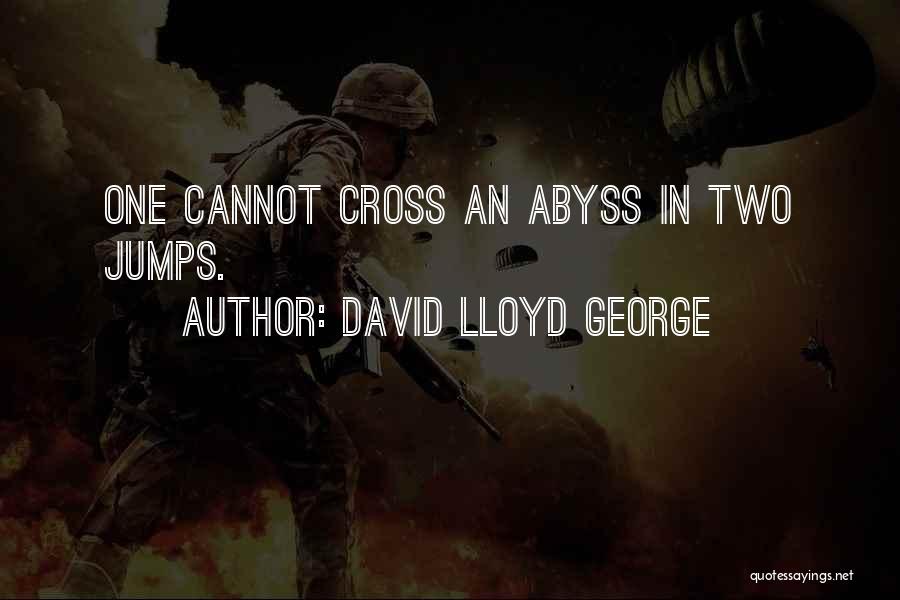 David Lloyd George Quotes: One Cannot Cross An Abyss In Two Jumps.