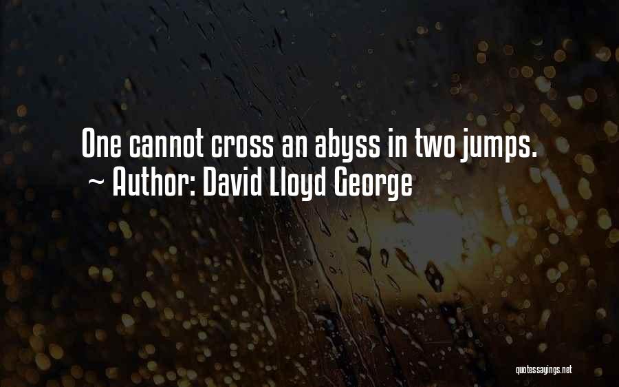 David Lloyd George Quotes: One Cannot Cross An Abyss In Two Jumps.