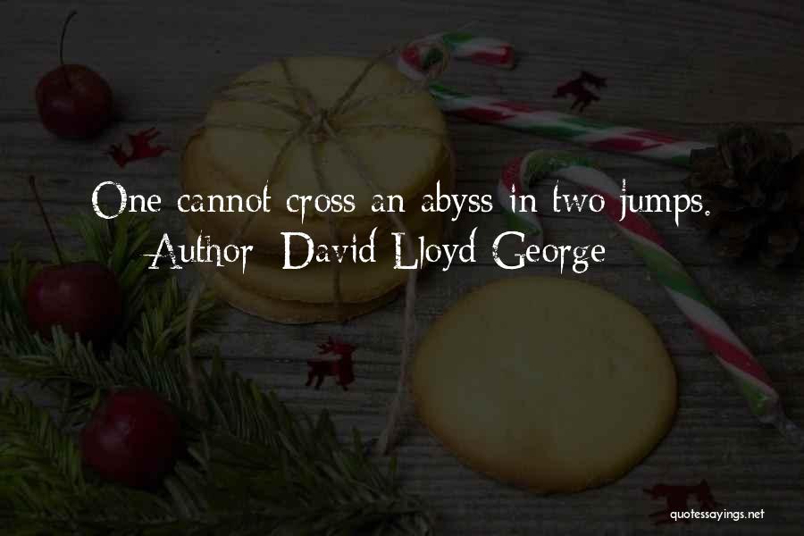 David Lloyd George Quotes: One Cannot Cross An Abyss In Two Jumps.