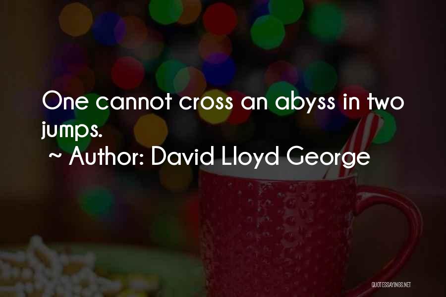 David Lloyd George Quotes: One Cannot Cross An Abyss In Two Jumps.